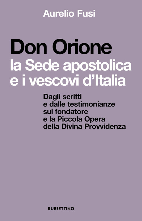 Don Orione, la sede apostolica e i vescovi d'Italia. Dagli scritti e dalle testimonianze sul fondatore e la Piccola Opera della Divina Provvidenza