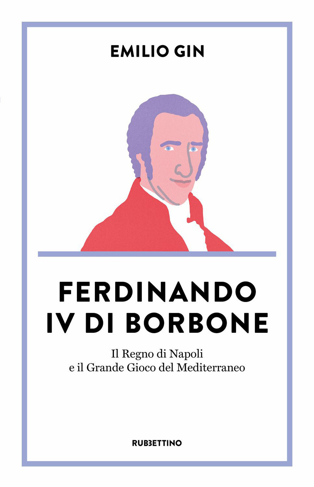 Ferdinando IV di Borbone. Il Regno di Napoli e il Grande Gioco del Mediterraneo