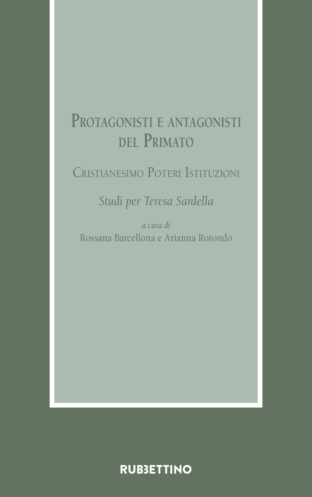 Protagonisti e antagonisti del Primato. Cristianesimo, poteri, istituzioni. Studi per Teresa Sardella