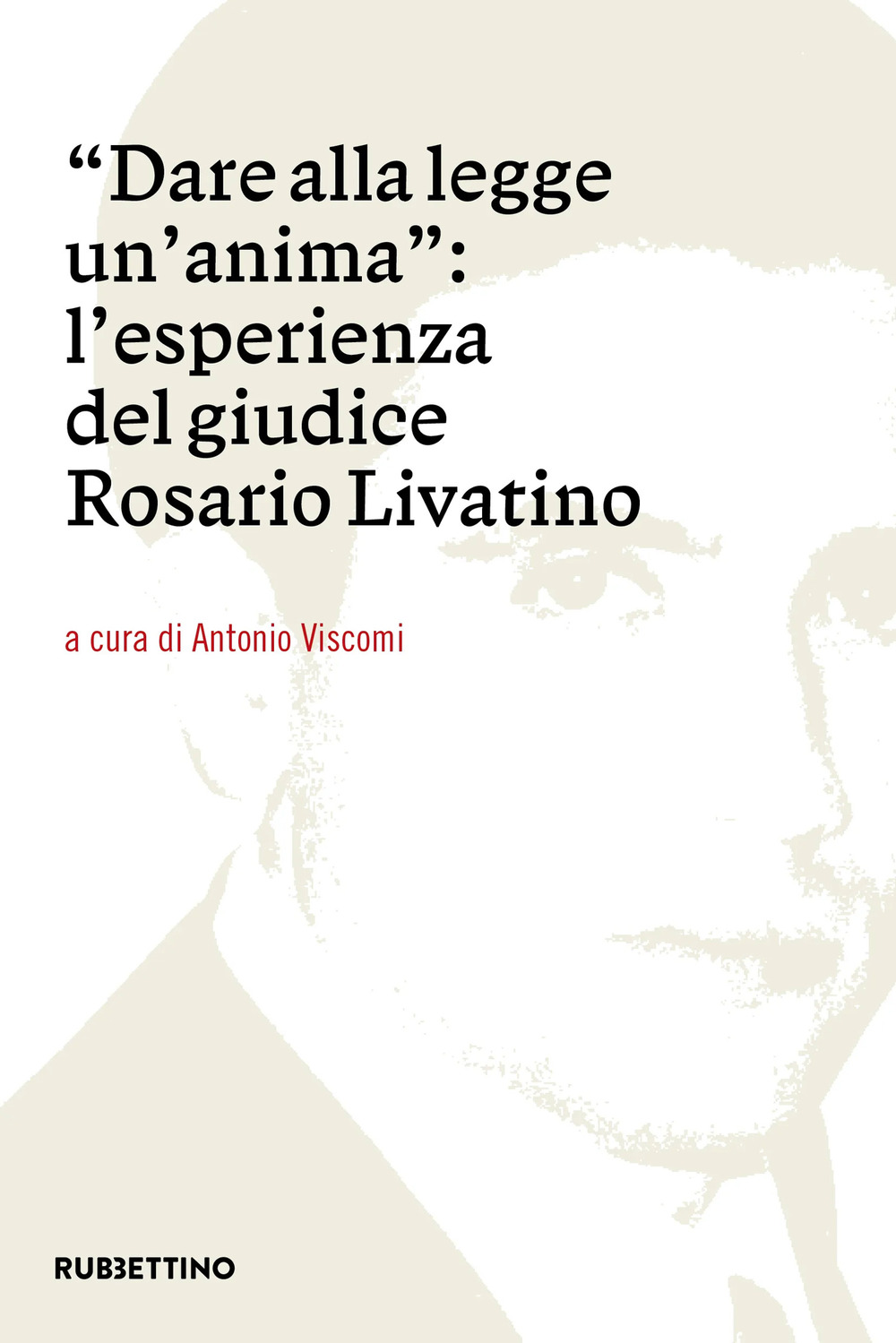 Dare alla legge un'anima. L'esperienza del giudice Rosario Livatino