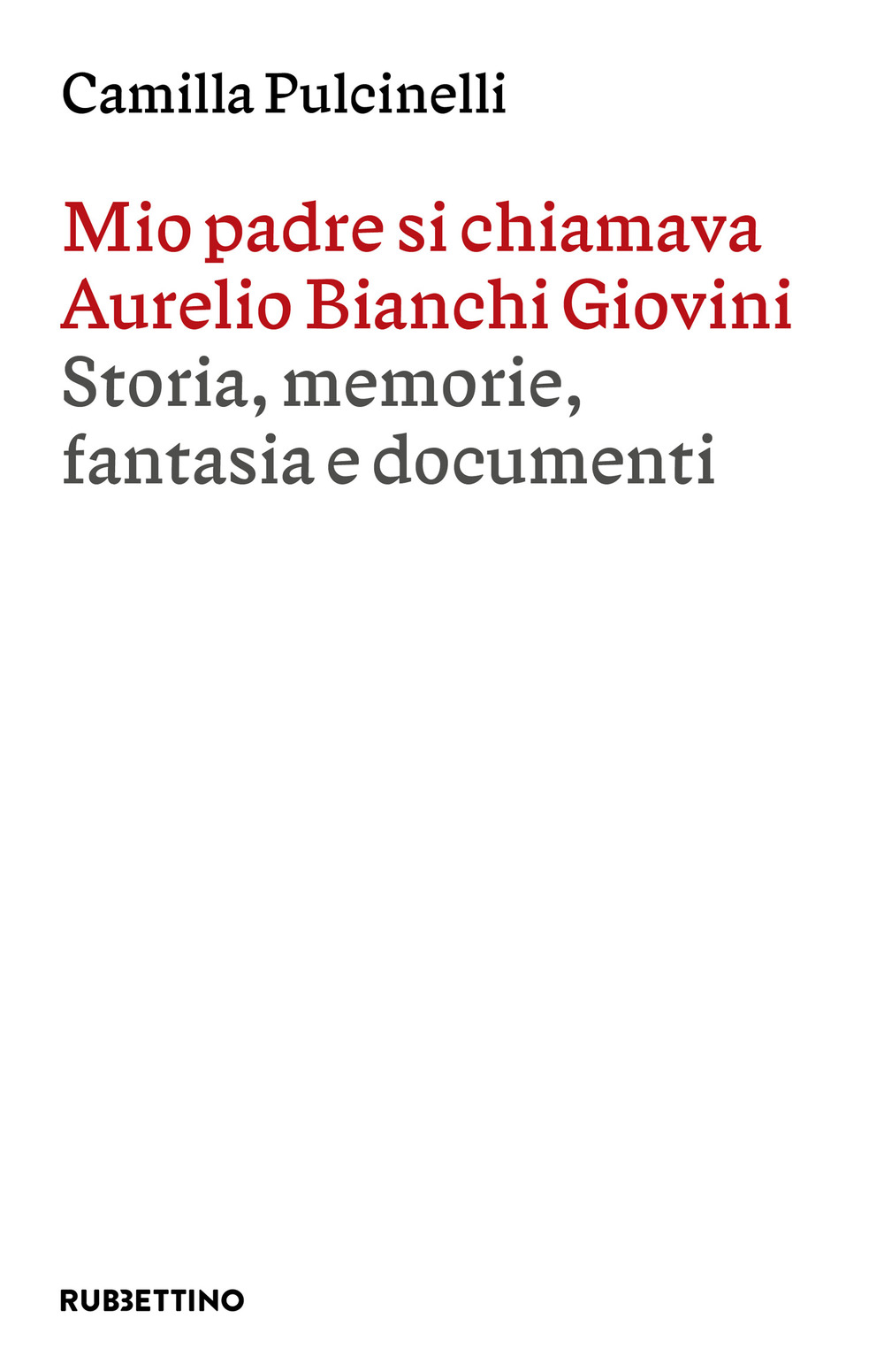 Mio padre si chiamava Aurelio Bianchi Giovini. Storia, memorie, fantasia e documenti