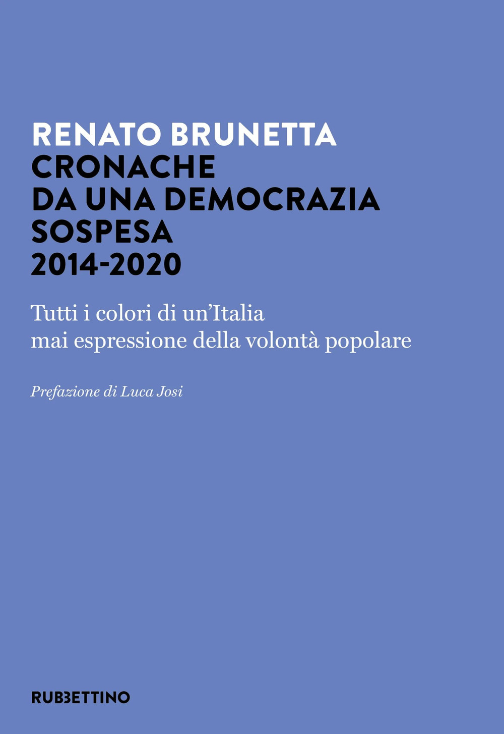 Cronache da una democrazia sospesa 2014-2020. Tutti i colori di un'Italia mai espressione della volontà popolare