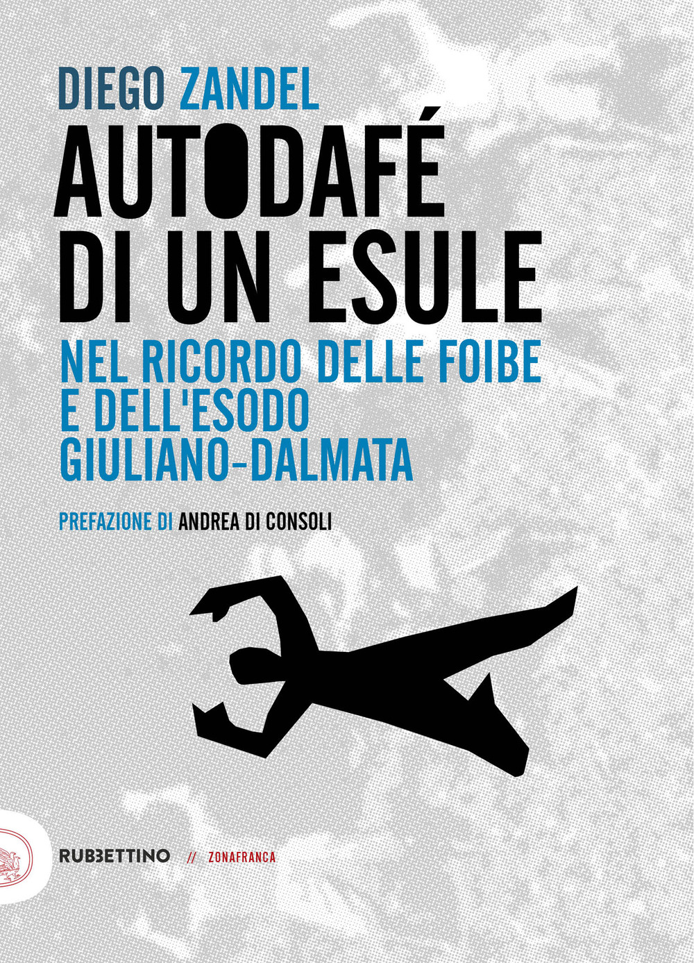 Autodafè di un esule. Nel ricordo delle foibe e dell'esodo giuliano-dalmata