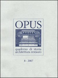 Opus (2007). Quaderno di storia, architettura e restauro. Vol. 8