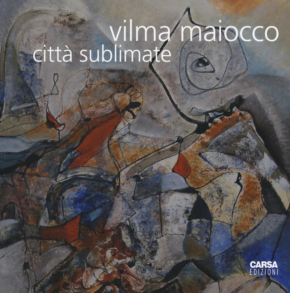 Vilma Maiocco. Città sublimate. Ediz. illustrata