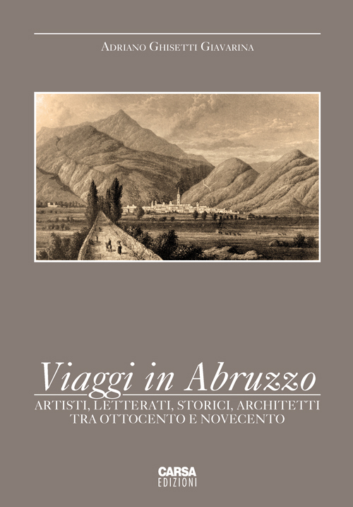 Viaggi in Abruzzo. Artisti, letterati, storici, architetti tra Ottocento e Novecento