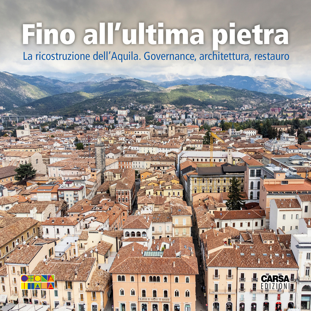 Fino all'ultima pietra. La ricostruzione dell'Aquila. Governance, architettura, restauro