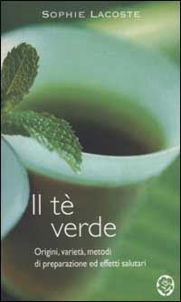 Il tè verde. Origini, varietà, metodi di preparazione ed effetti salutari