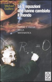 Le cinque equazioni che hanno cambiato il mondo. Potere e poesia della matematica