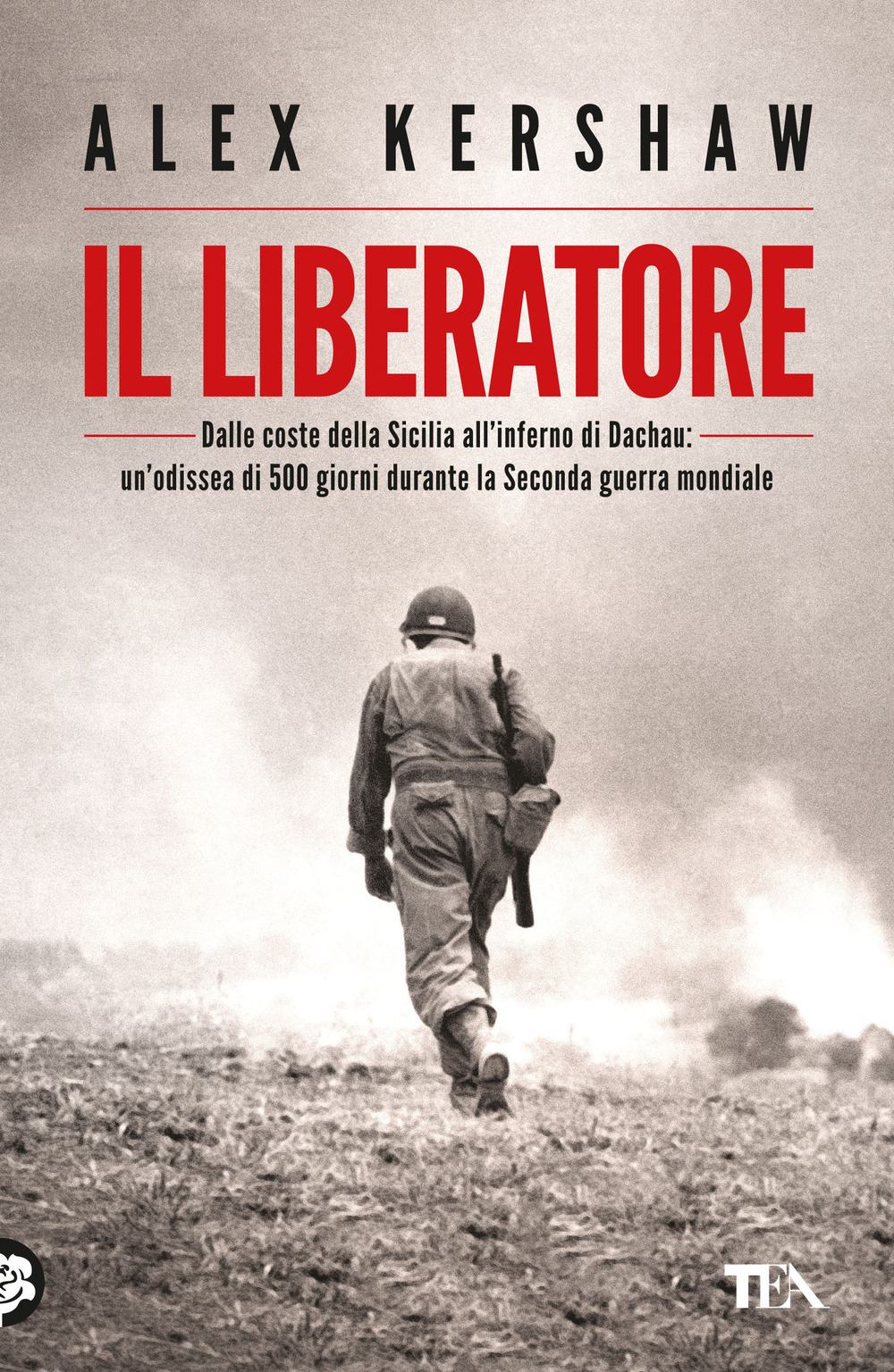 Il liberatore. Dalle coste della Sicilia all'inferno di Dachau: un'odissea di 500 giorni durante la Seconda guerra mondiale