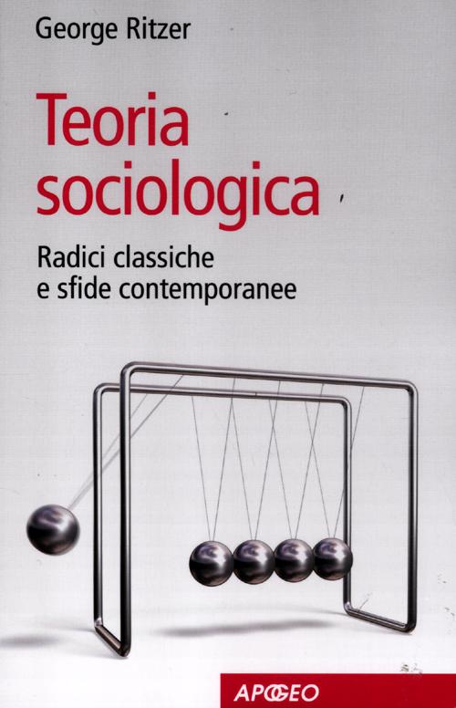 Teoria sociologica. Radici classiche e sfide contemporanee