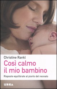 Così calmo il mio bambino. Risposte equilibrate al pianto del neonato