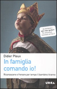 In famiglia comando io! Riconoscere e frenare per tempo il bambino tiranno