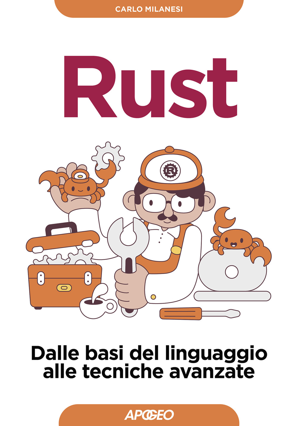 Rust. Dalle basi del linguaggio alle tecniche avanzate