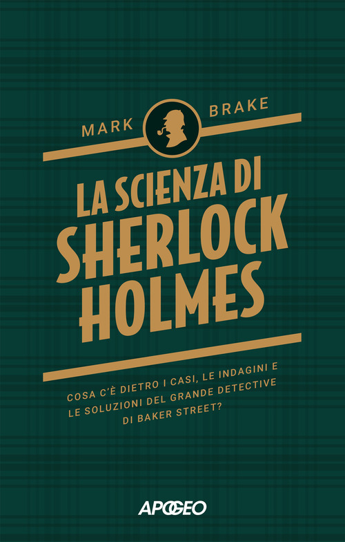 La scienza di Sherlock Holmes. Cosa c'è dietro i casi, le indagini e le soluzioni del grande detective di Baker Street?