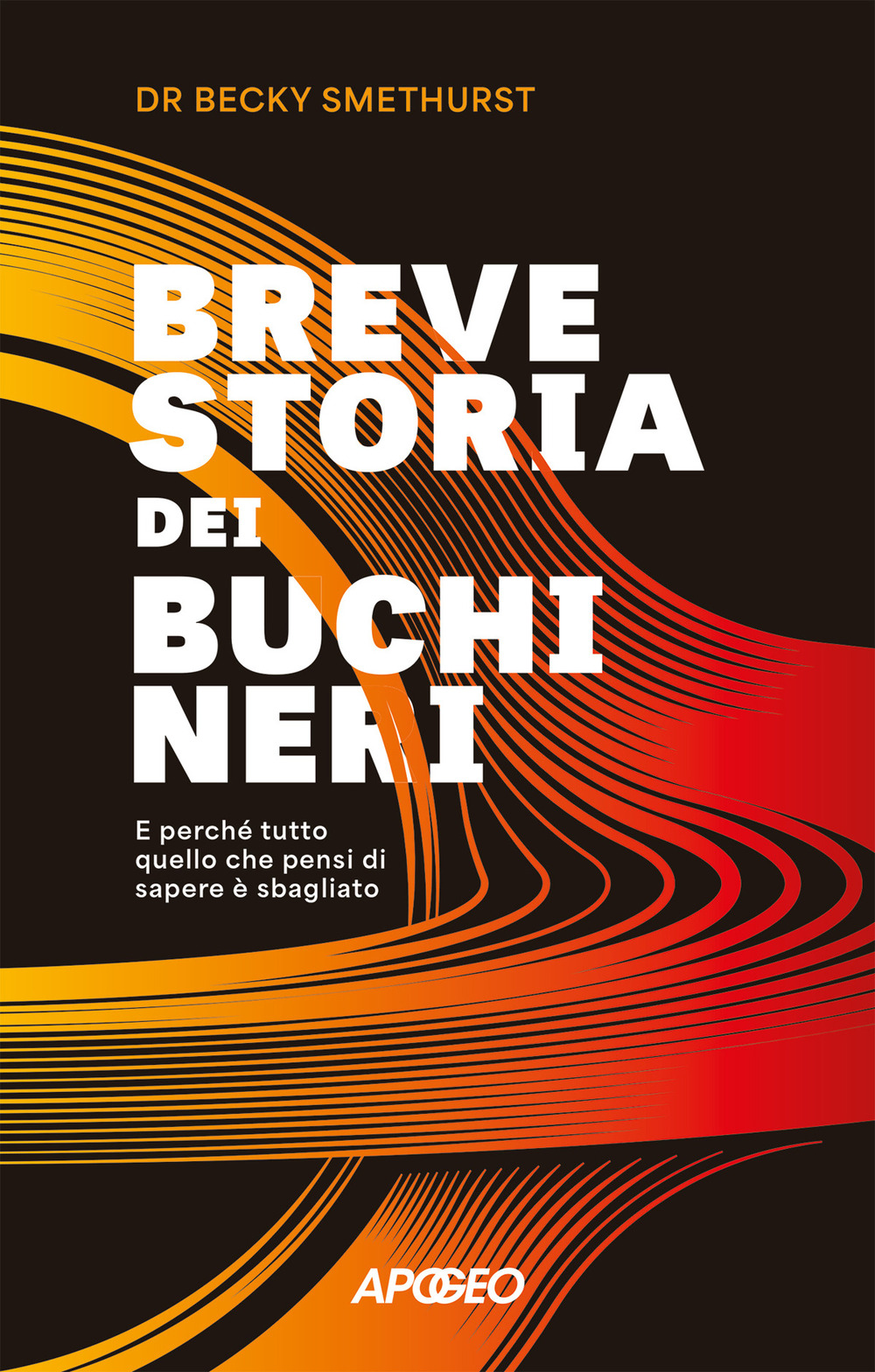 Breve storia dei buchi neri. E perché tutto quello che pensi di sapere è sbagliato