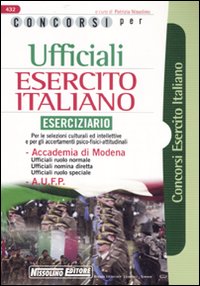 Concorsi per ufficiali esercito italiano. Eserciziario. Per le selezioni culturali ed intellettive e per gli accertamenti psico-fisici-attitudinali