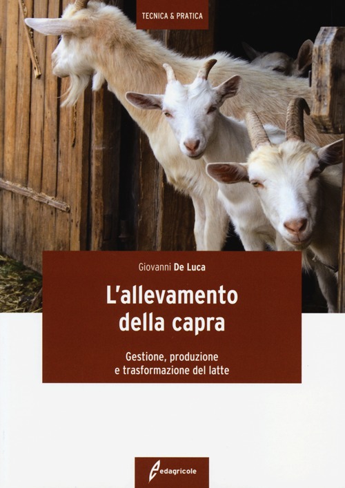 L'allevamento della capra. Gestione, produzione e trasformazione del latte