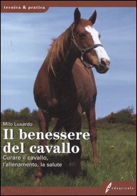 Il benessere del cavallo. Curare il cavallo, l'allenamento, la salute. Ediz. illustrata