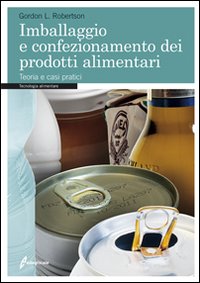 Imballaggio e confezionamento dei prodotti alimentari. Teoria e casi pratici