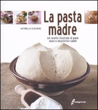 La pasta madre. 64 ricette illustrate di pane, dolci e stuzzichini salati