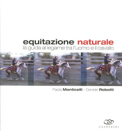 Equitazione naturale. La guida al legame tra l'uomo e il cavallo