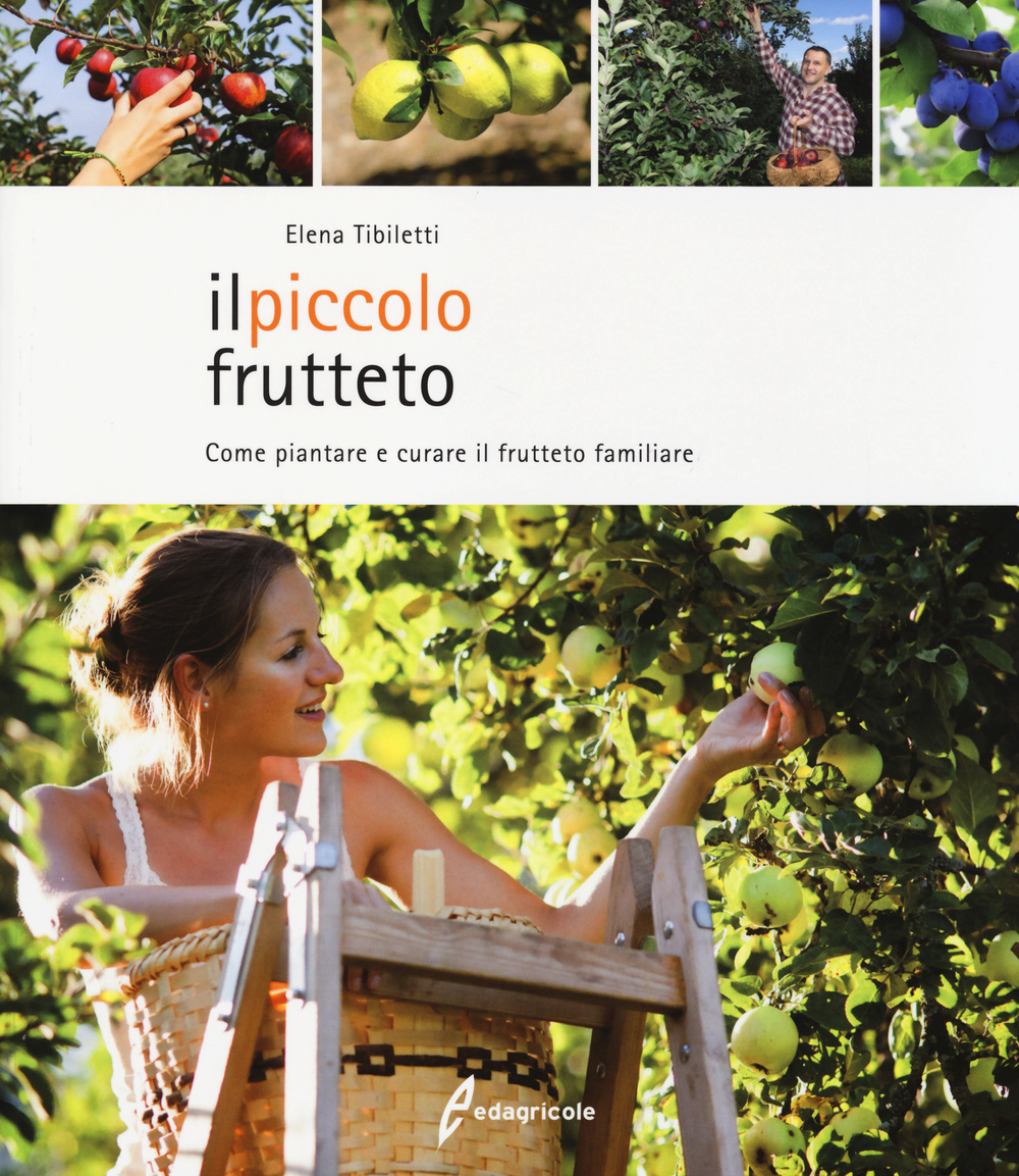 Il piccolo frutteto. Come piantare e curare il frutteto familiare. Ediz. illustrata