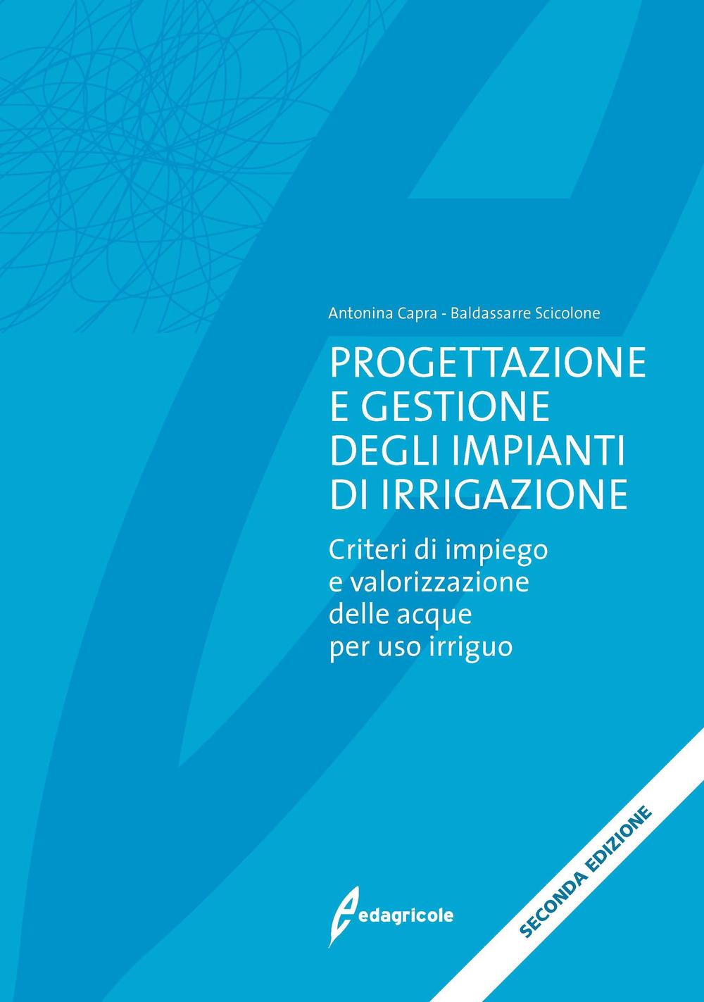 Progettazione e gestione degli impianti di irrigazione. Criteri di impiego e valorizzazione delle acque per uso irriguo