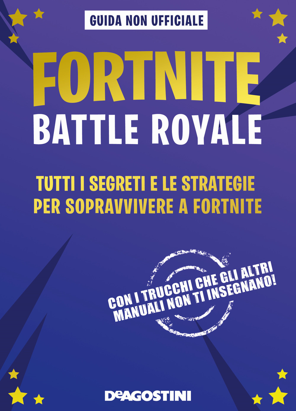 Fortnite Battle Royale. Tutti i segreti e le strategie per sopravvivere a Fortnite. Guida non ufficiale