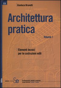 Architettura pratica. Vol. 1: Elementi tecnici per le costruzioni edili