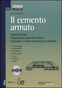 Il cemento armato. Calcoli strutturali. Progettazione e prassi del costruire. Eurocodice 2 e norme tecniche per le costruzioni. Con CD-ROM