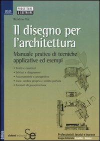 Il disegno per l'architettura. Manuale pratico di tecniche applicative ed esempi