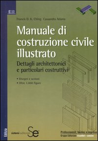 Manuale di costruzione civile illustrato. Dettagli architettonici e particolari costruttivi. Ediz. illustrata