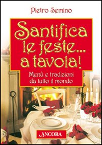 Santifica le feste... a tavola! Menù e tradizioni da tutto il mondo