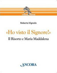 «Ho visto il Signore!» Il risorto e Maria Maddalena