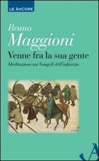 Venne fra la sua gente. Meditazione sui Vangeli dell'infanzia