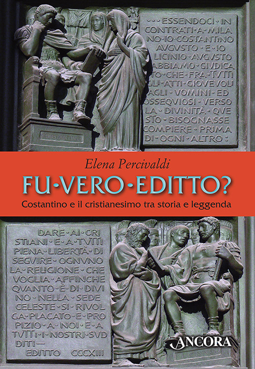 Fu vero editto? Costantino e il cristianesimo, tra storia e leggenda