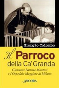 Il parroco della Ca' Granda. Giovanni Battista Montini e l'Ospedale Maggiore di Milano