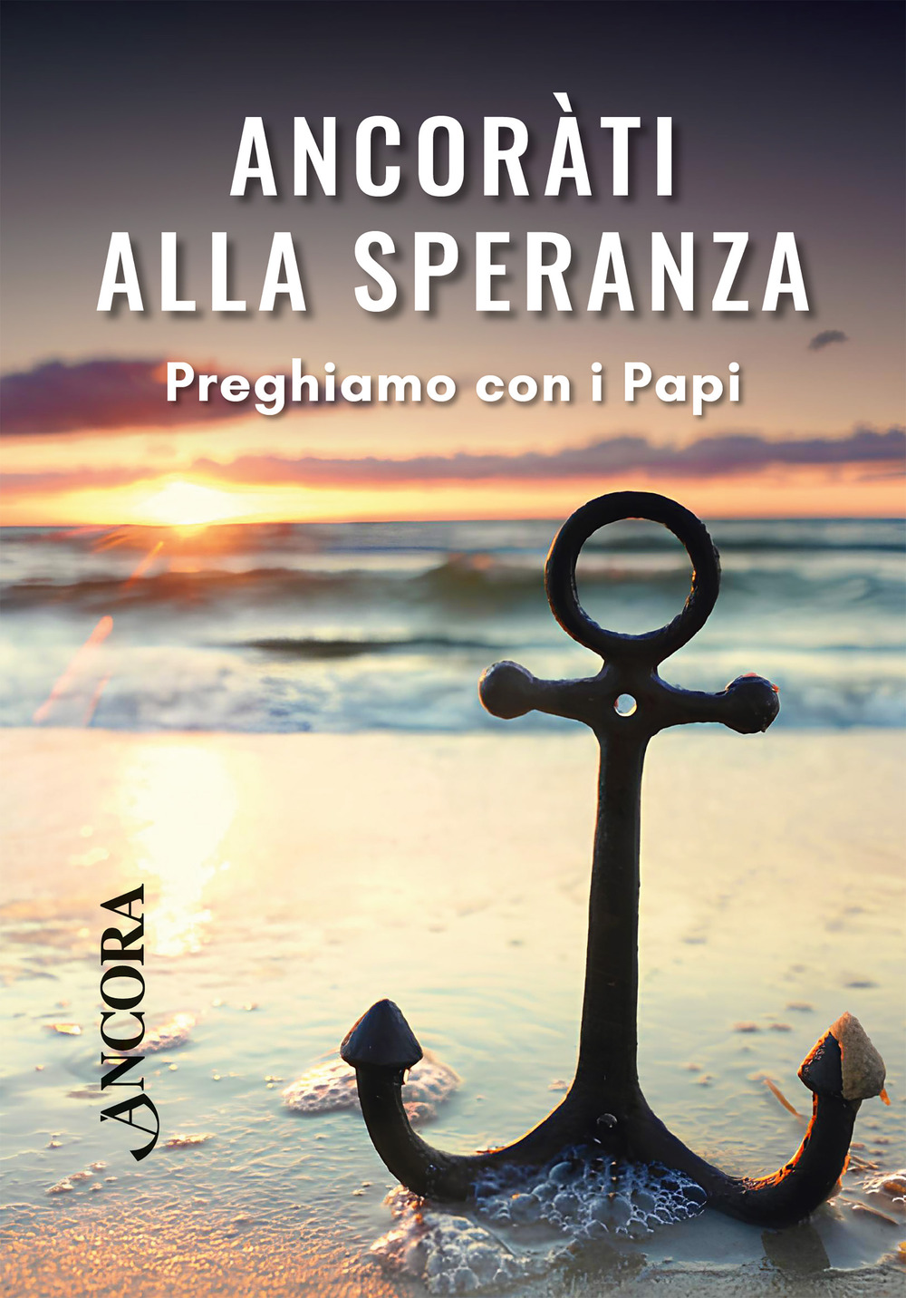 Ancorati alla speranza. Preghiamo con i Papi