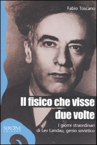 Il fisico che visse due volte. I giorni straordinari di Lev Landau, genio sovietico