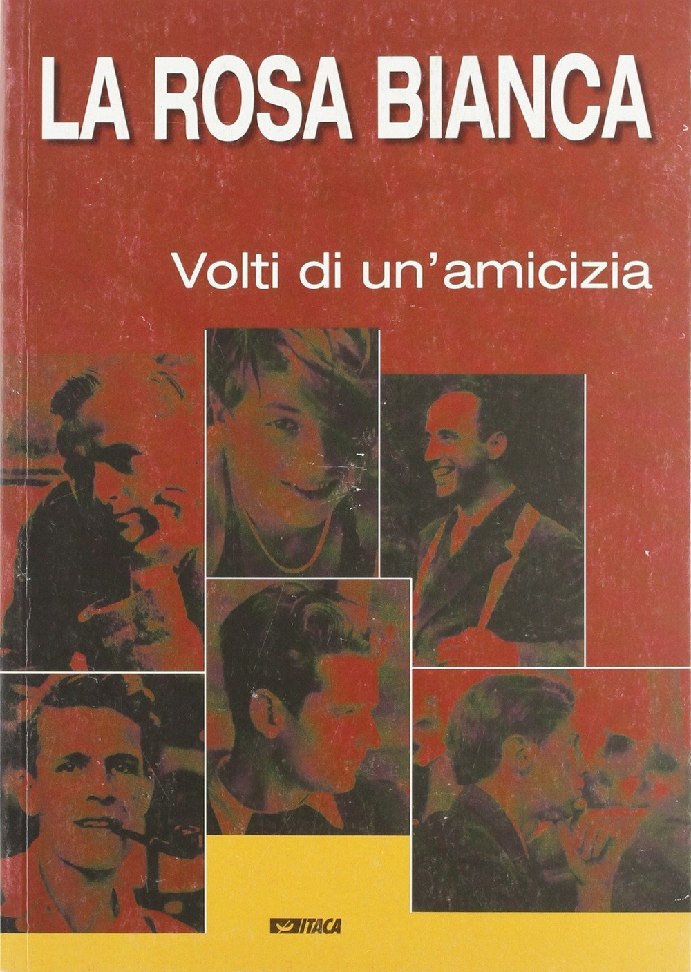 La Rosa Bianca. I volti di un'amicizia. Catalogo della mostra (2005)