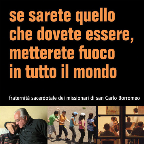 Se sarete quello che dovete essere, metterete fuoco in tutto il mondo. Fraternità sacerdotale dei missionari di san Carlo Borromeo