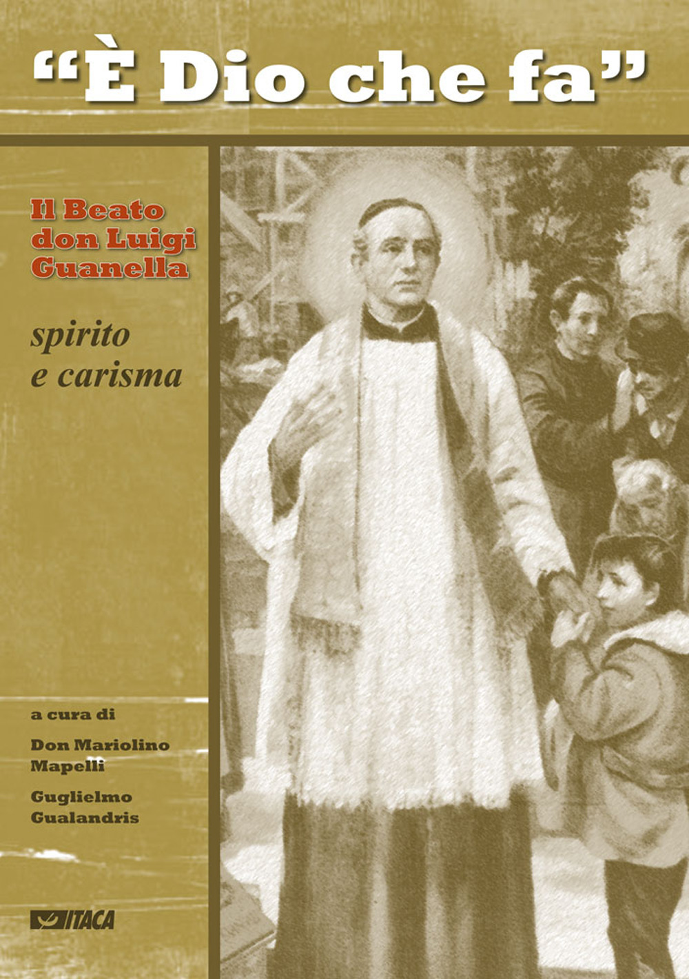 «È Dio che fa». Il Beato don Luigi Guanella, spirito e carisma