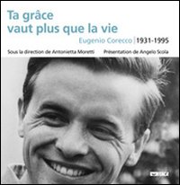 Ta grâce vaut plus que la vie. Eugenio Corecco 1931-1995