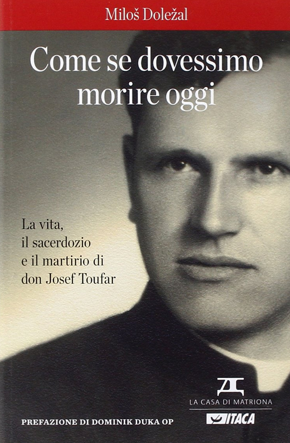 Come se dovessimo morire oggi. La vita, il sacerdozio e il martirio di don Josef Toufar