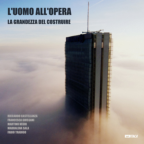 L'Uomo all'opera: la grandezza del costruire. Ediz. illustrata