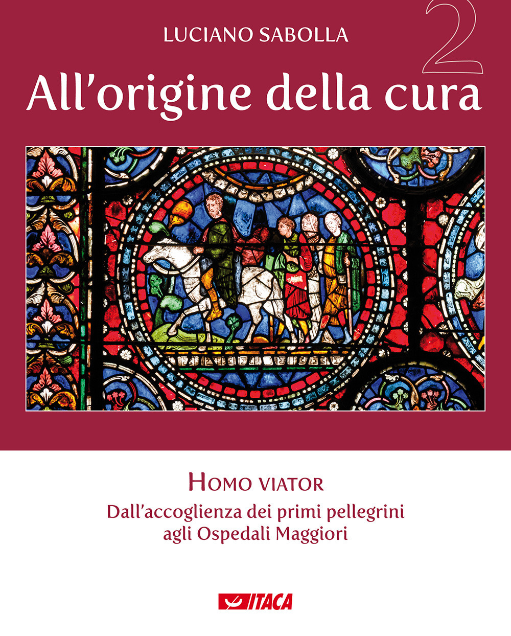 All'origine della cura. Vol. 2: Homo viator. Dall'accoglienza dei primi pellegrini agli Ospedali Maggiori