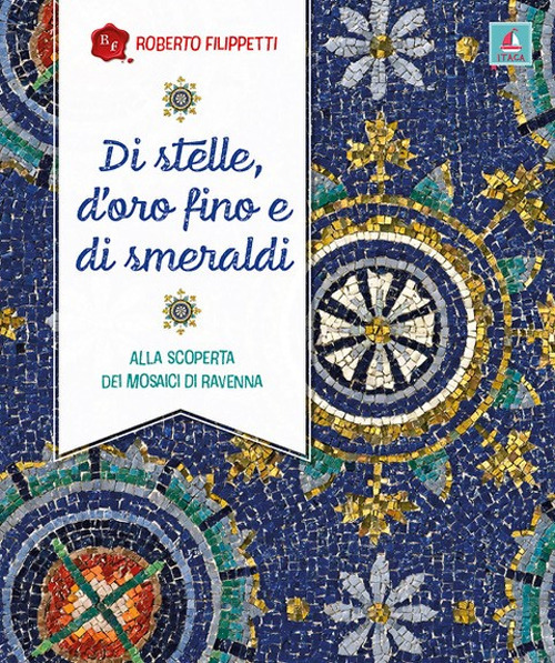 Di stelle, d'oro fino e di smeraldi. Alla scoperta dei mosaici di Ravenna