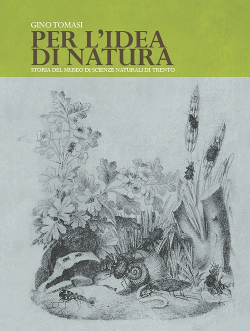 Per l'idea di natura. Storia del Museo di scienze naturali di Trento