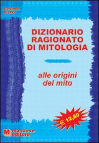 Dizionario ragionato di mitologia. Alle origini del mito